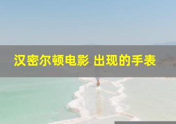 汉密尔顿电影 出现的手表